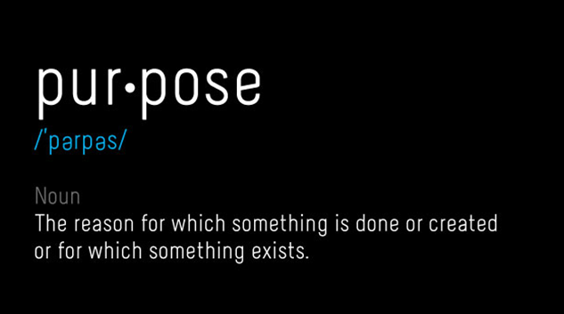 Purpose (noun): The reason for which something is done or created or for which something exists.